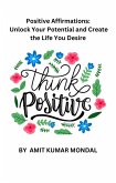 Positive Affirmations: Unlock Your Potential and Create the Life You Desire (eBook, ePUB)