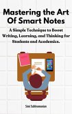 Mastering the Art of Smart Notes: A Simple Technique to Boost Writing, Learning, and Thinking for Students and Academics (Self Help) (eBook, ePUB)