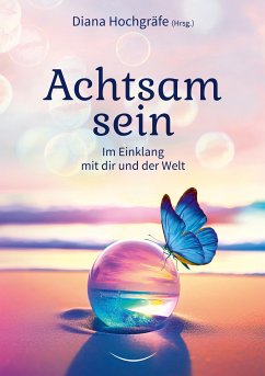 Achtsam sein (eBook, ePUB) - Hochgräfe, Diana; Graf, Alessandro; Gellrich, Blandina; Ohlendorf, Katrin; Kostic, Milena; Furherr, Natalie; Wagner, Silvia Michaela; Grote, Sina; Mannsbarth, Tina; Sebestyen, Yvonne; Gruber, Thilo