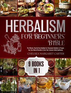 9 BOOKS IN 1: The Ultimate, Step-By-Step Handbook for Passionate Herbalists to Prepare Your Own Natural Remedies & Grow Your Exclusive Herbal Apothecary (eBook, ePUB) - Carter, Chelsea Margaret