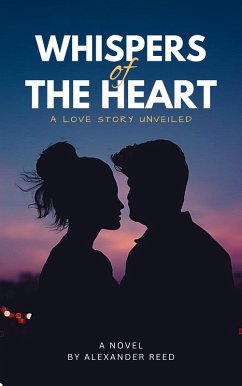 Whispers of the Heart: A Love Story Unveiled (eBook, ePUB) - Reed, Alexander