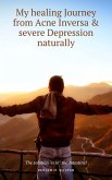 My healing Journey from Acne Inversa & severe Depression naturally (eBook, ePUB)