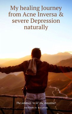 My healing Journey from Acne Inversa & severe Depression naturally (eBook, ePUB) - Walter, Benjamin; Walter, Benjamin