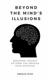 Beyond the Mind's Illusions: Mastering Thought Patterns for Freedom from Suffering (eBook, ePUB)