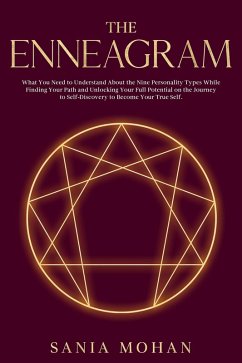 The Enneagram: What You Need to Understand About the Nine Personality Types While Finding Your Path and Unlocking Your Full Potential on the Journey to Self-Discovery to Become Your True Self. (eBook, ePUB) - Mohan, Sania