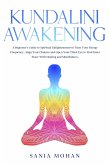 Kundalini Awakening: A Beginner's Guide to Spiritual Enlightenment to Tune Your Energy Frequency, Align Your Chakras and Open Your Third Eye to Find Inner Peace With Healing and Mindfulness. (eBook, ePUB)
