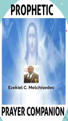 Prophetic Prayer Companion (eBook, ePUB) - Melchisedec, Ezekiel C.