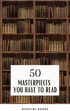 50 Masterpieces you have to read (eBook, ePUB) - May, Alcott, Louisa; Austen, Jane; Conrad, Joseph; Lawrence, D. H.; Eliot, George; Tolstoy, Leo; Joyce, James; Dickens, Charles; Stoker, Bram; Wilde, Oscar; de Balzac, Honoré; Burroughs, Edgar Rice; Brontë, Anne; Brontë, Charlotte; Brontë, Emily; Carroll, Lewis; Cather, Willa; de Cervantes, Miguel; Cummings, E. E.; Dostoyevsky, Fyodor; Defoe, Daniel; Doyle, Arthur Conan; Dumas, Alexandre; Flaubert, Gustave; James, Henry; Hugo, Victor; Books, Bluefire