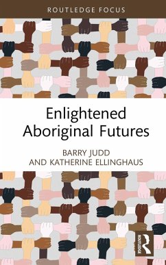 Enlightened Aboriginal Futures (eBook, PDF) - Judd, Barry; Ellinghaus, Katherine
