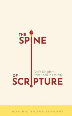 The Spine of Scripture: God's Kingdom from Eden to Eternity - Tennant, Dominic Bnonn