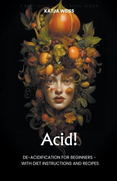 Acid! De-Acidification For Beginners - With Diet Instructions and Recipes - Weiss, Katja