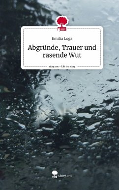 Abgründe, Trauer und rasende Wut. Life is a Story - story.one - Loga, Emilia