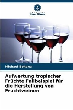 Aufwertung tropischer Früchte Fallbeispiel für die Herstellung von Fruchtweinen - Bokana, Michael