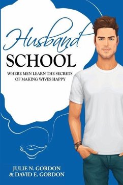 Husband School: Where Men Learn the Secrets of Making Wives Happy - Gordon, David E.; Gordon, Julie N.