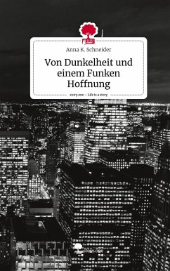 Von Dunkelheit und einem Funken Hoffnung. Life is a Story - story.one - Schneider, Anna K.