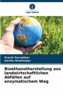 Bioethanolherstellung aus landwirtschaftlichen Abfällen auf enzymatischem Weg - Parvatikar, Prachi;Ibrahimpur, Kavita