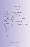 The art of detachment, is not a lesson of letting go