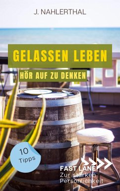 So zerstören Deine Gedanken Deine Gelassenheit: 10 Tipps, wie Du Dich als anspruchsvoller Mensch entspannst und Gelassenheit findest (eBook, ePUB) - Nahlerthal, J.