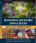 Blooming Backyard Jams & Jellies Water Bath Canning Recipes (eBook, ePUB) Blooming Backyard Jams & Jellies Water Bath Canning Recipes (eBook, ePUB)