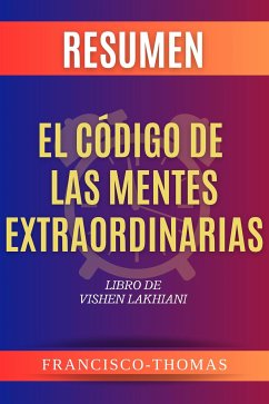 El Código de Las Mentes Extraordinarias por Vishen Lakhiani Resumen (eBook, ePUB) - Thomas, Francisco