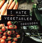 I Hate Vegetables Cookbook: Fresh and Easy Vegetable Recipes That Will Change Your Mind (Cooking Squared, #1) (eBook, ePUB)