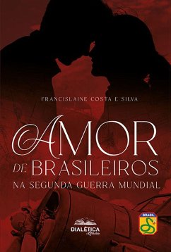 Amor de brasileiros na Segunda Guerra Mundial (eBook, ePUB) - Silva, Francislaine Costa e