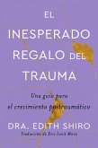 The Unexpected Gift of Trauma \ El insospechado regalo del trauma (Sp.) (eBook, ePUB)