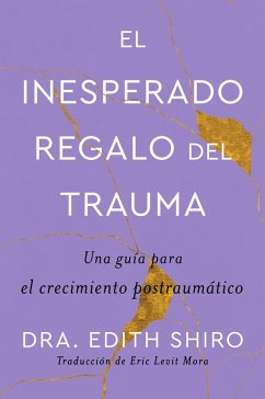 The Unexpected Gift of Trauma \ El insospechado regalo del trauma (Sp.) (eBook, ePUB) - Shiro, Edith
