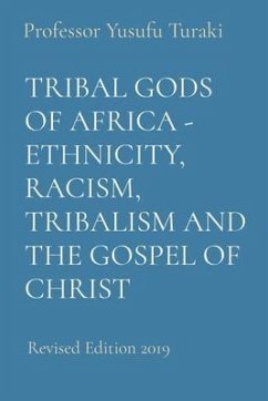 TRIBAL GODS OF AFRICA - ETHNICITY, RACISM, TRIBALISM AND THE GOSPEL OF CHRIST (eBook, ePUB) - Turaki, Yusufu