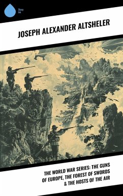 The World War Series: The Guns of Europe, The Forest of Swords & The Hosts of the Air (eBook, ePUB) - Altsheler, Joseph Alexander