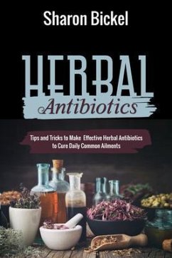 Herbal Antibiotics (eBook, ePUB) - Bickel, Sharon Herbal Antibiotics (eBook, ePUB) - Bickel, Sharon