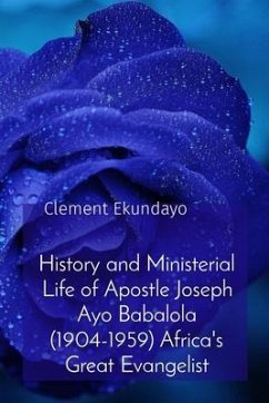 Cover History and Ministerial Life of Apostle Joseph Ayo Babalola (1904-1959) Africa's Great Evangelist (eBook, ePUB)