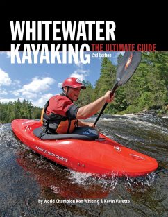 Whitewater Kayaking The Ultimate Guide 2nd Edition (eBook, ePUB) - Whiting, Ken; Levesque, Anna; Varette, Kevin; Mark, Brendan; DeRiemer, Phil; Hardy, Dunbar