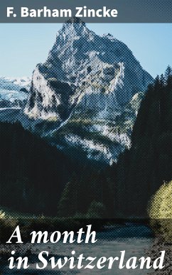 A month in Switzerland (eBook, ePUB) - Zincke, F. Barham