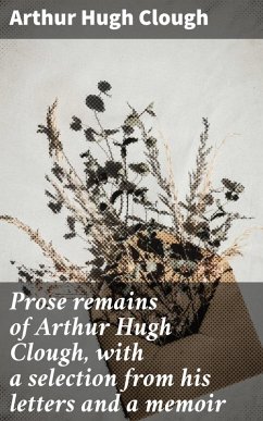 Cover Prose remains of Arthur Hugh Clough, with a selection from his letters and a memoir (eBook, ePUB)