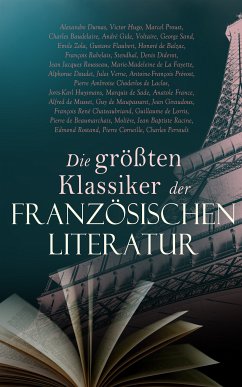 Die größten Klassiker der französischen Literatur (eBook, ePUB) - Dumas, Alexandre; Hugo, Victor; Rimbaud, Arthur; Proust, Marcel; Baudelaire, Charles; Gide, André; Voltaire; Sand, George; Zola, Emile; Flaubert, Gustave; de Balzac, Honoré; Rabelais, François; Stendhal; Diderot, Denis; Rousseau, Jean Jacques; de La Fayette, Marie-Madeleine; Daudet, Alphonse; Verne, Jules; Prévost, Antoine-François; de Laclos, Pierre Ambroise Choderlos; Huysmans, Joris-Karl; de Sade, Marquis; France, Anatole; de Musset, Alfred; de Maupassant, Guy; Giraudoux, Jean; Chateaubr