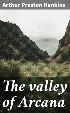 The valley of Arcana (eBook, ePUB) - Hankins, Arthur Preston