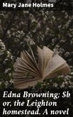 Edna Browning; or, the Leighton homestead. A novel (eBook, ePUB)