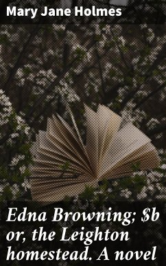 Edna Browning; or, the Leighton homestead. A novel (eBook, ePUB) - Holmes, Mary Jane