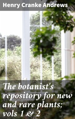 The botanist's repository for new and rare plants; vols 1 & 2 (eBook, ePUB) - Andrews, Henry Cranke, active 1799-1828