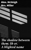 The shadow between them; or, A blighted name (eBook, ePUB)