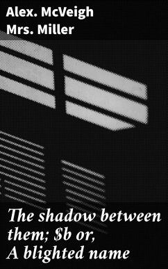 The shadow between them; or, A blighted name (eBook, ePUB) - Miller, Alex. McVeigh