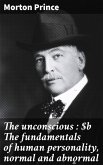 The unconscious : The fundamentals of human personality, normal and abnormal (eBook, ePUB)