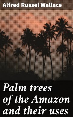 Palm trees of the Amazon and their uses (eBook, ePUB) - Wallace, Alfred Russel