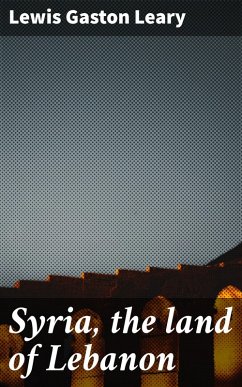 Syria, the land of Lebanon (eBook, ePUB) Cover Syria, the land of Lebanon (eBook, ePUB)