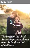 The book of the child: An attempt to set down what is in the mind of children (eBook, ePUB)