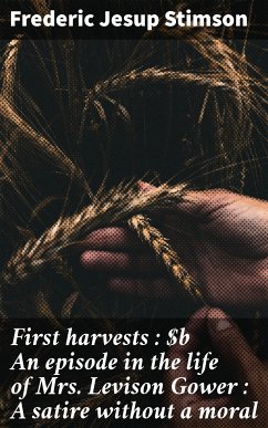 First harvests : An episode in the life of Mrs. Levison Gower : A satire without a moral (eBook, ePUB) - Stimson, Frederic Jesup