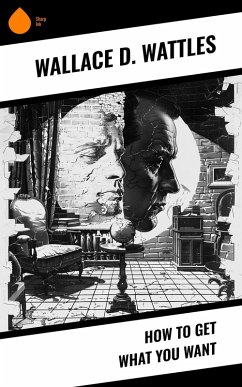 How to Get What You Want (eBook, ePUB) - Wattles, Wallace D.