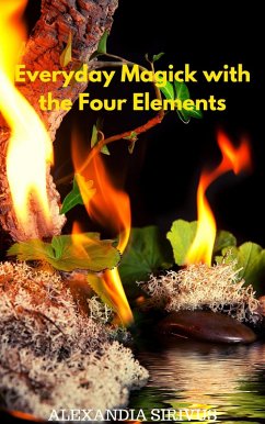Everyday Magick with the Four Elements (eBook, ePUB) - Sirivus, Alexandia