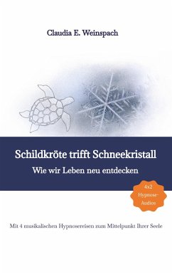 Schildkröte trifft Schneekristall - Wie wir Leben neu entdecken - Mit 4 musikalischen Hypnosereisen zum Mittelpunkt Ihrer Seele. - Weinspach, Claudia